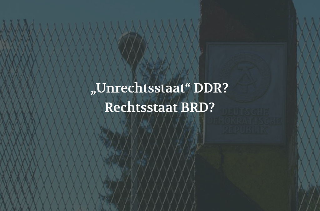 „Unrechtsstaat” DDR? Rechtsstaat BRD?